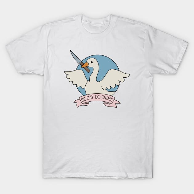Be Gay Do Crime - Goose T-Shirt by valentinahramov